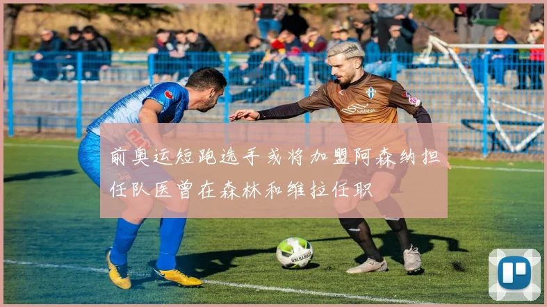 前奥运短跑选手或将加盟阿森纳担任队医曾在森林和维拉任职